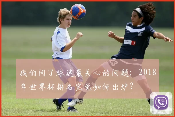 我们问了球迷最关心的问题:2018年世界杯排名究竟如何出炉?
