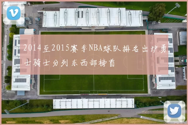 2014至2015赛季NBA球队排名出炉勇士骑士分列东西部榜首