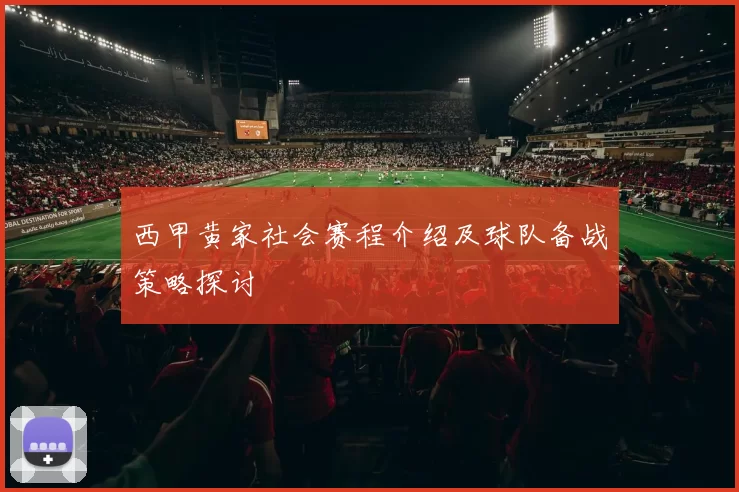 西甲黄家社会赛程介绍及球队备战策略探讨