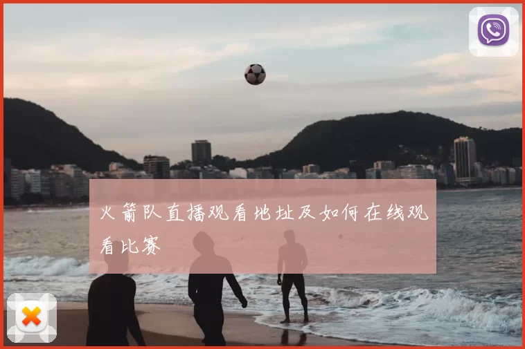 火箭队直播观看地址及如何在线观看比赛