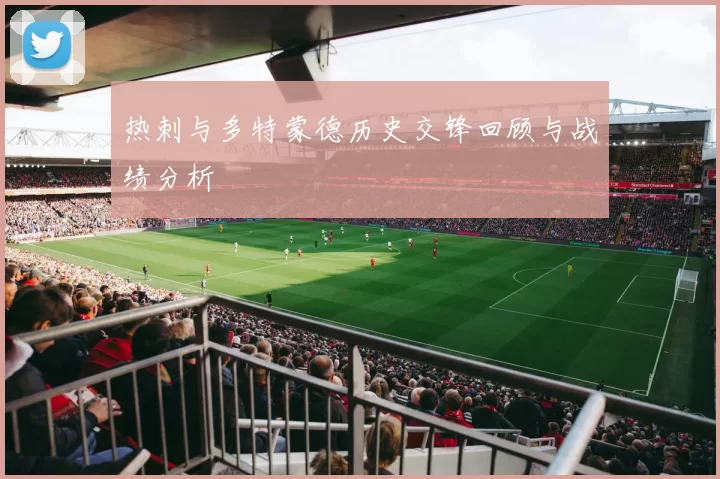 热刺与多特蒙德历史交锋回顾与战绩分析