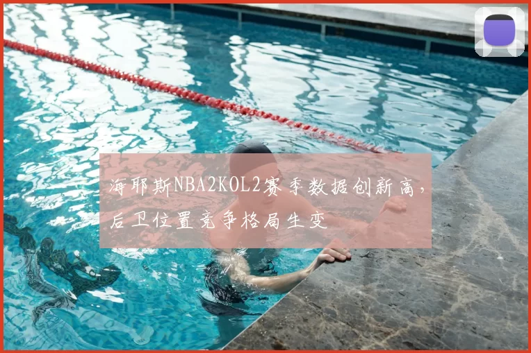 海耶斯NBA2KOL2赛季数据创新高，后卫位置竞争格局生变