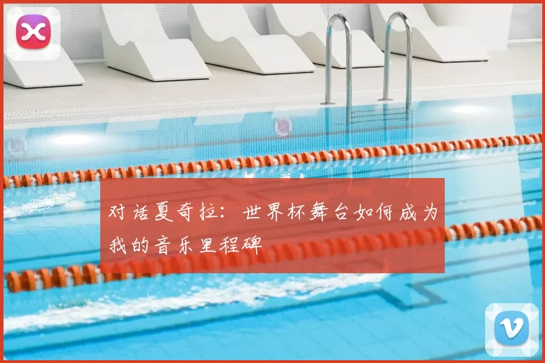 对话夏奇拉：世界杯舞台如何成为我的音乐里程碑