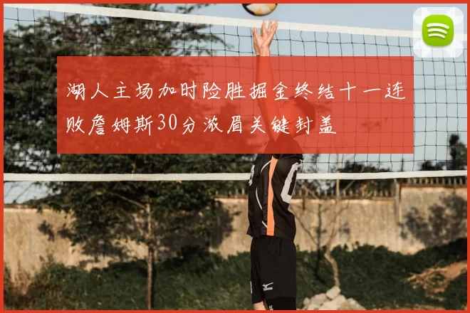 湖人主场加时险胜掘金终结十一连败詹姆斯30分浓眉关键封盖
