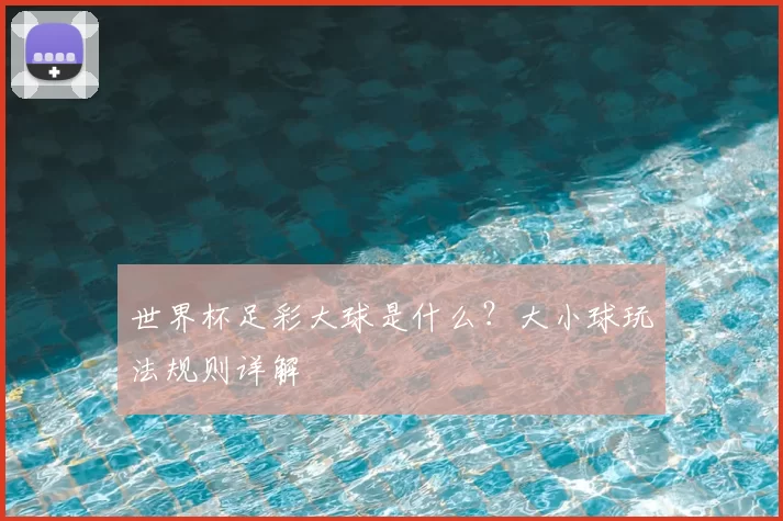 世界杯足彩大球是什么？大小球玩法规则详解