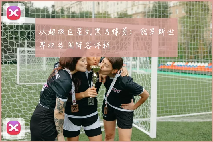 从超级巨星到黑马球员:俄罗斯世界杯各国阵容评析