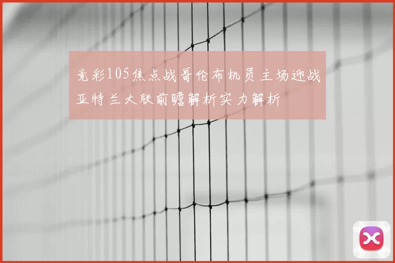 竞彩105焦点战哥伦布机员主场迎战亚特兰大联前瞻解析实力解析