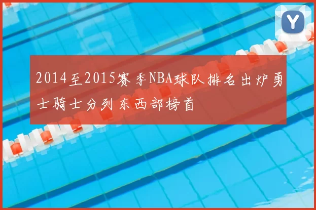 2014至2015赛季NBA球队排名出炉勇士骑士分列东西部榜首
