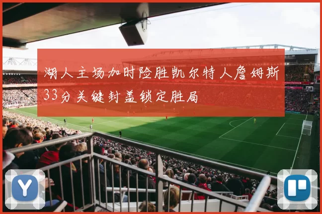 湖人主场加时险胜凯尔特人詹姆斯33分关键封盖锁定胜局