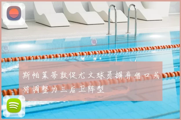 斯帕莱蒂敦促尤文球员摒弃借口或将调整为三后卫阵型