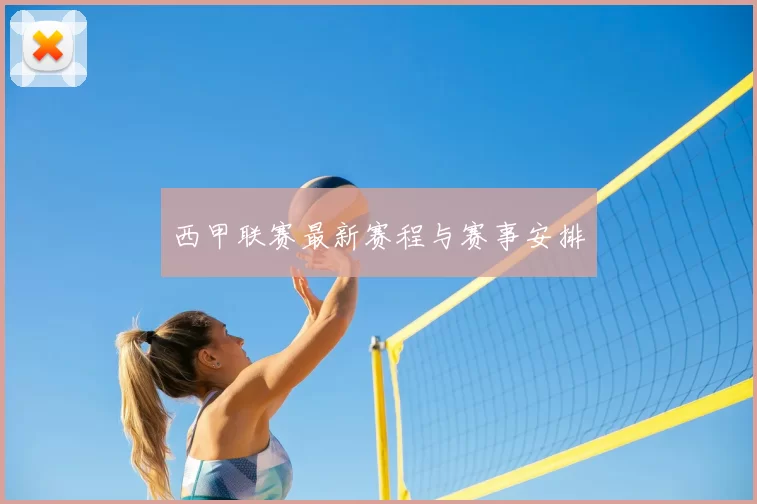 西甲联赛最新赛程与赛事安排
