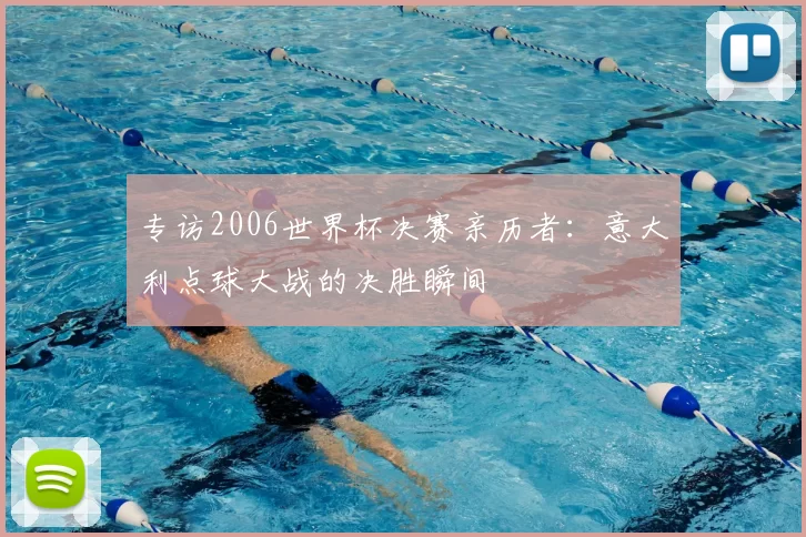 专访2006世界杯决赛亲历者：意大利点球大战的决胜瞬间
