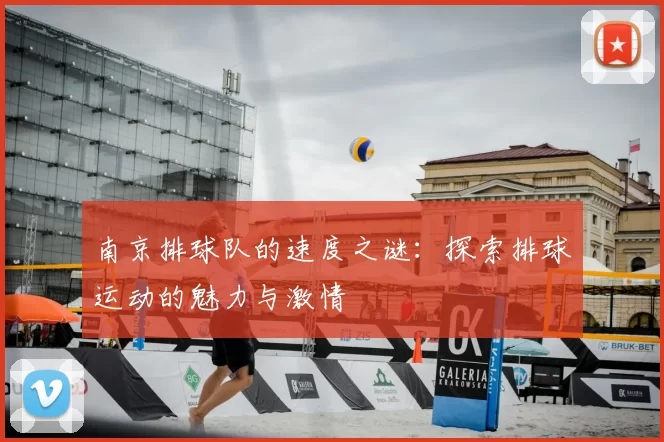 南京排球队的速度之谜：探索排球运动的魅力与激情