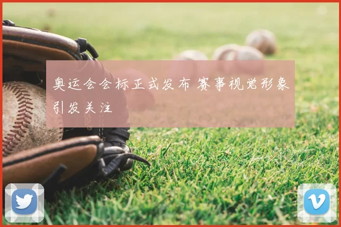 奥运会会标正式发布 赛事视觉形象引发关注