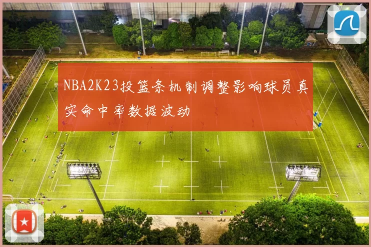 NBA2K23投篮条机制调整影响球员真实命中率数据波动