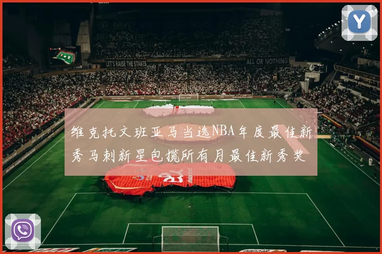 维克托文班亚马当选NBA年度最佳新秀马刺新星包揽所有月最佳新秀奖项