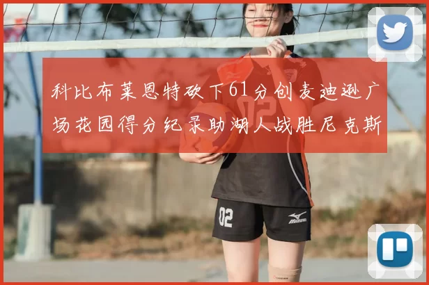 科比布莱恩特砍下61分创麦迪逊广场花园得分纪录助湖人战胜尼克斯