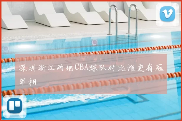 深圳浙江两地CBA球队对比谁更有冠军相